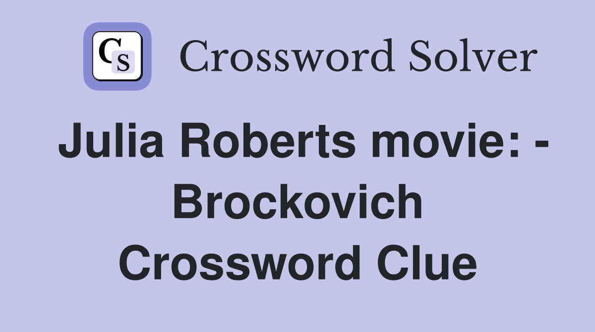 Julia Roberts movie: - Brockovich Crossword Clue