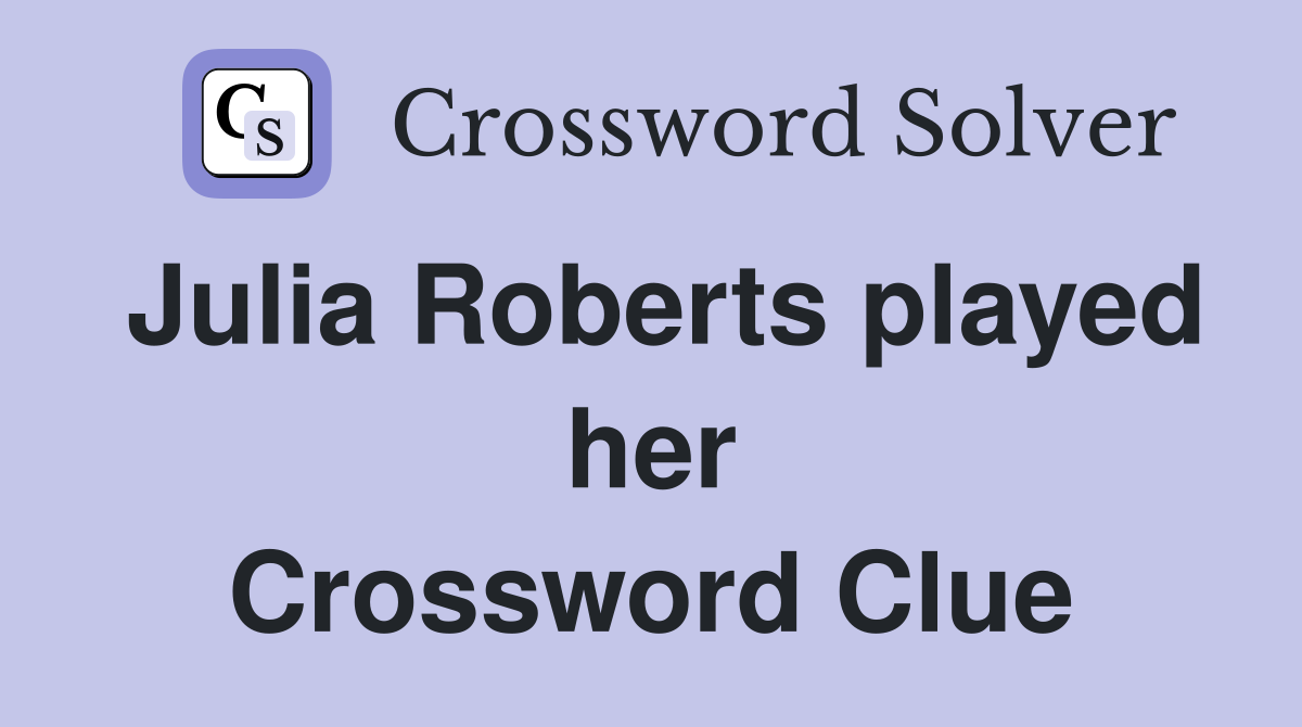 Julia Roberts played her Crossword Clue