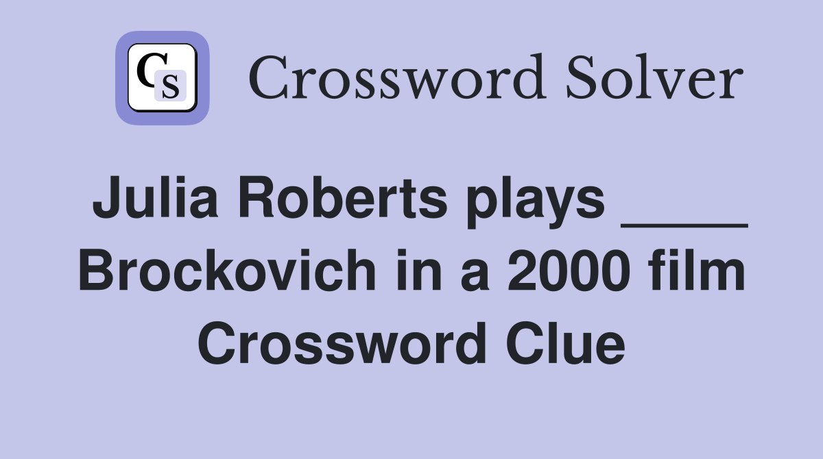 Julia Roberts plays ____ Brockovich in a 2000 film Crossword Clue