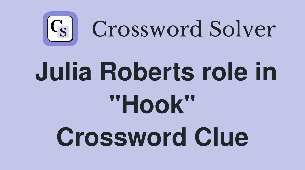 Julia Roberts role in "Hook" Crossword Clue