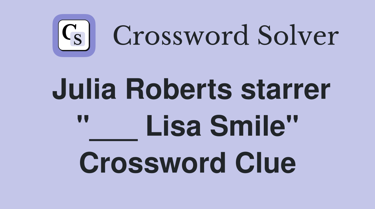 Julia Roberts starrer "___ Lisa Smile" Crossword Clue