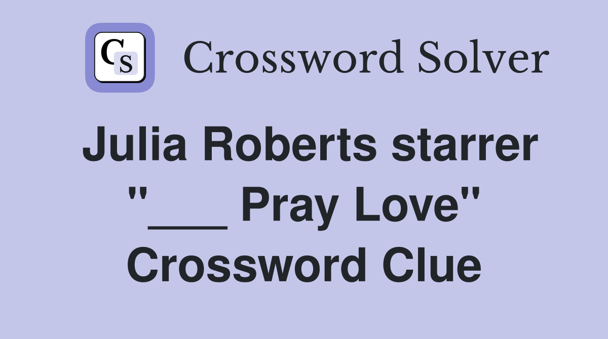 Julia Roberts starrer "___ Pray Love" Crossword Clue