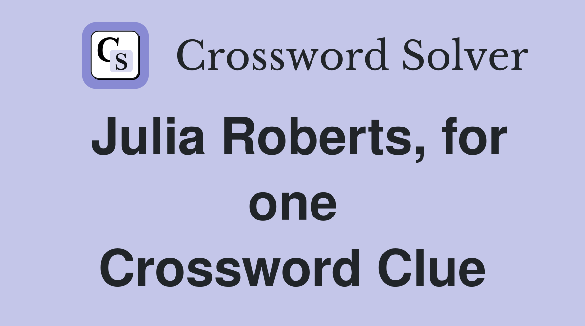 Julia Roberts, for one Crossword Clue