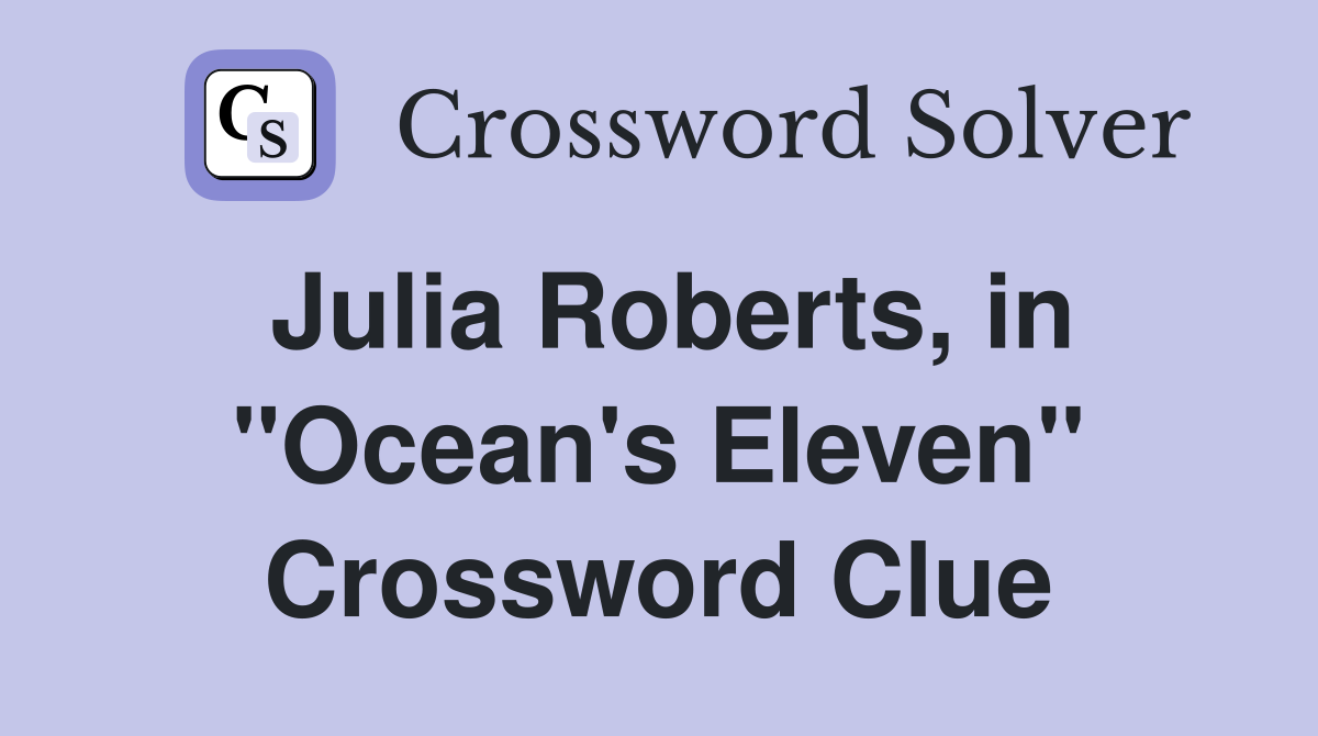Julia Roberts, in "Ocean's Eleven" Crossword Clue