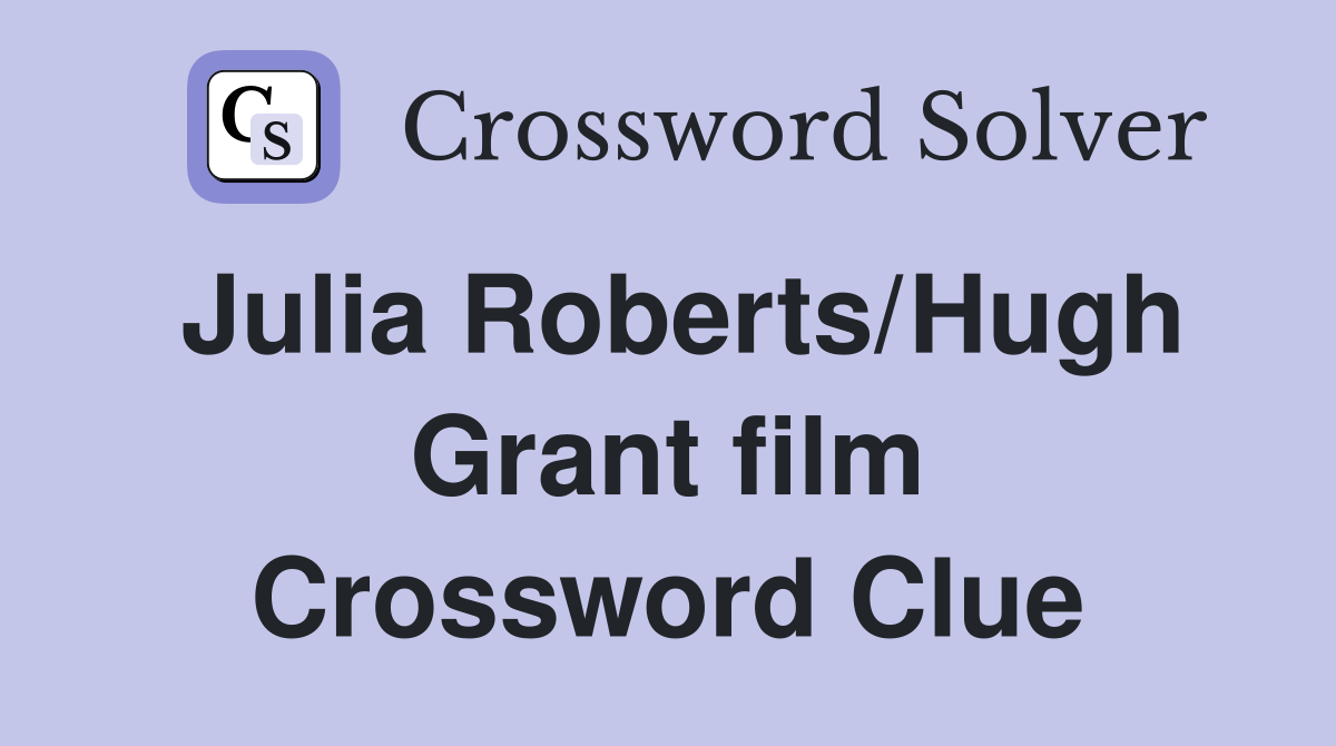 Julia Roberts/Hugh Grant film Crossword Clue