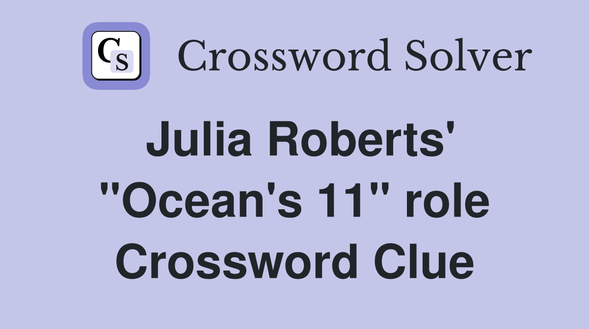 Julia Roberts' "Ocean's 11" role Crossword Clue