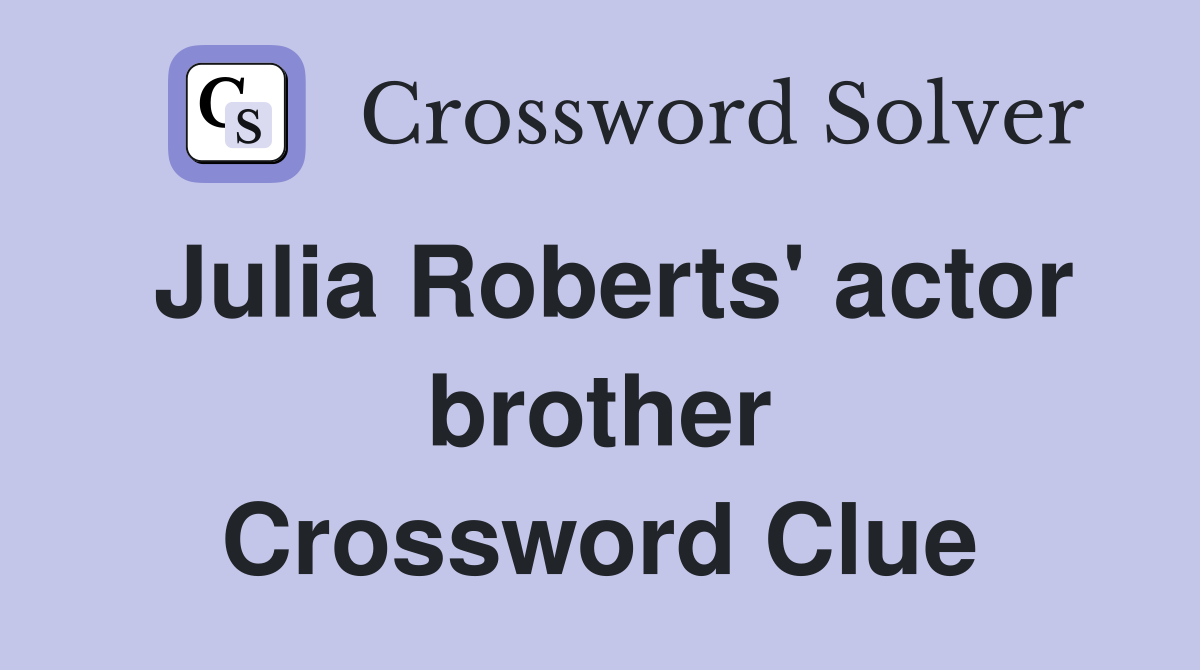 Julia Roberts' actor brother Crossword Clue