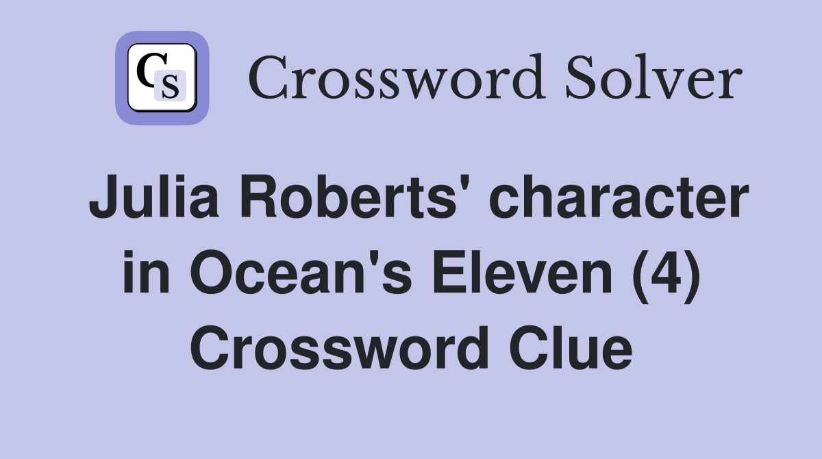 Julia Roberts #39 character in Ocean #39 s Eleven (4) Crossword Clue Answers