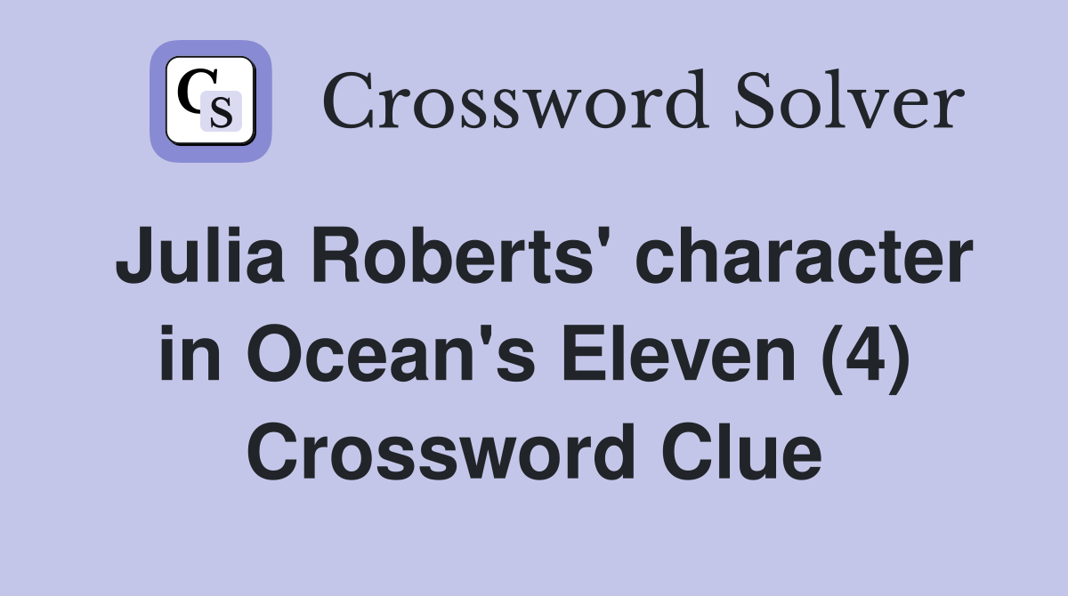 Julia Roberts' character in Ocean's Eleven (4) Crossword Clue