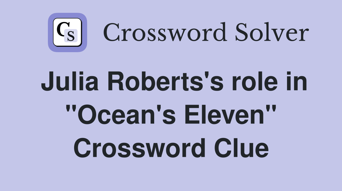 Julia Roberts's role in "Ocean's Eleven" Crossword Clue