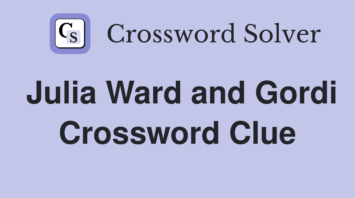 Julia Ward and Gordi Crossword Clue