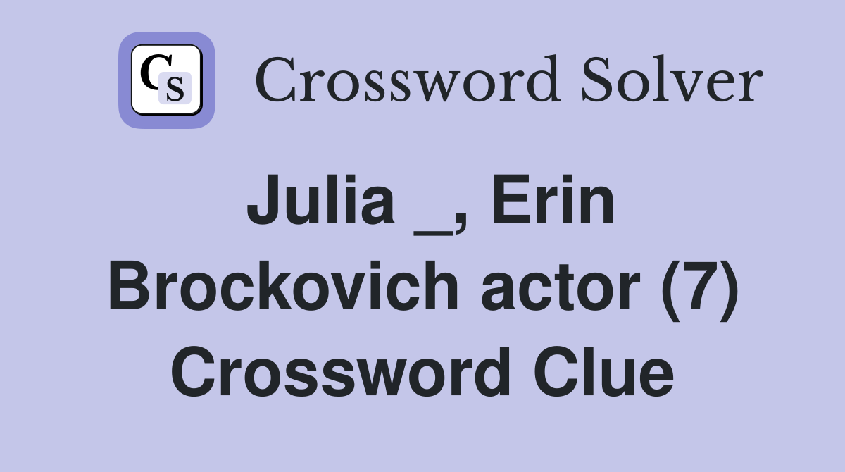 Julia _, Erin Brockovich actor (7) Crossword Clue