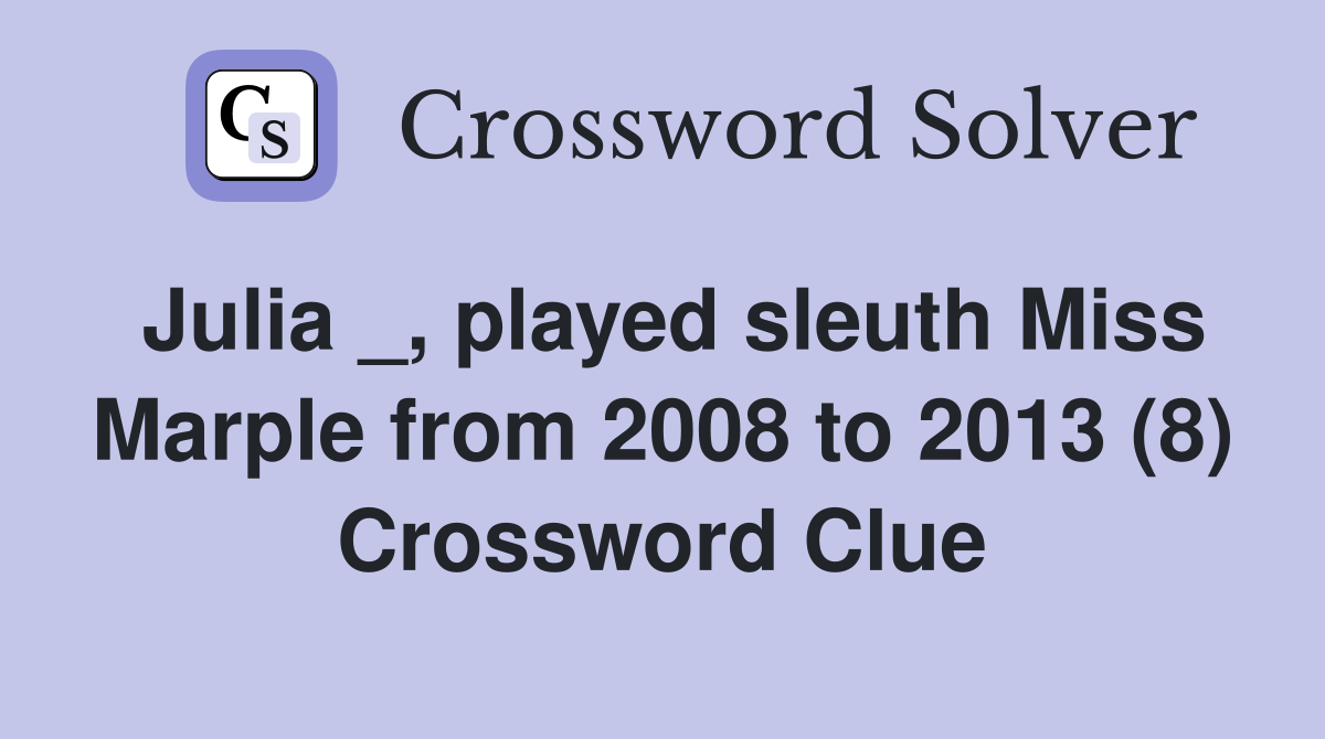 Julia _, played sleuth Miss Marple from 2008 to 2013 (8) Crossword Clue