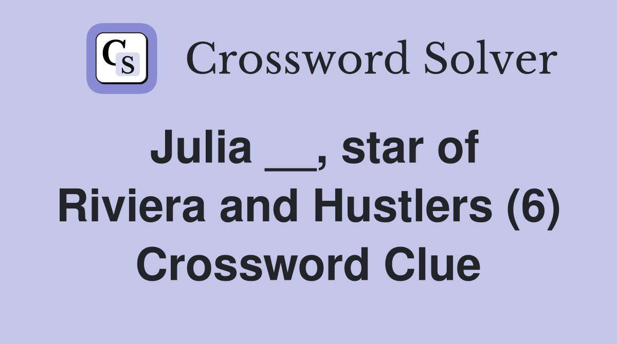 Julia __, star of Riviera and Hustlers (6) Crossword Clue