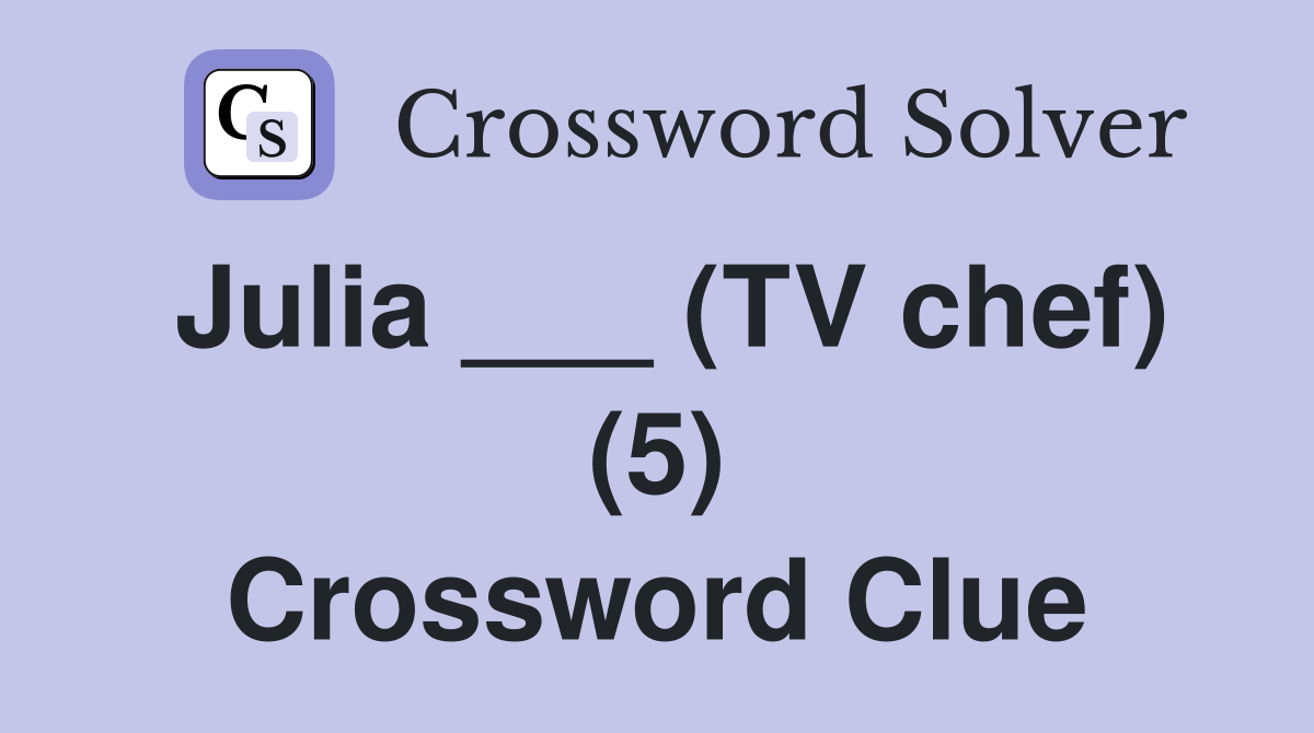 Julia ___ (TV chef) (5) Crossword Clue