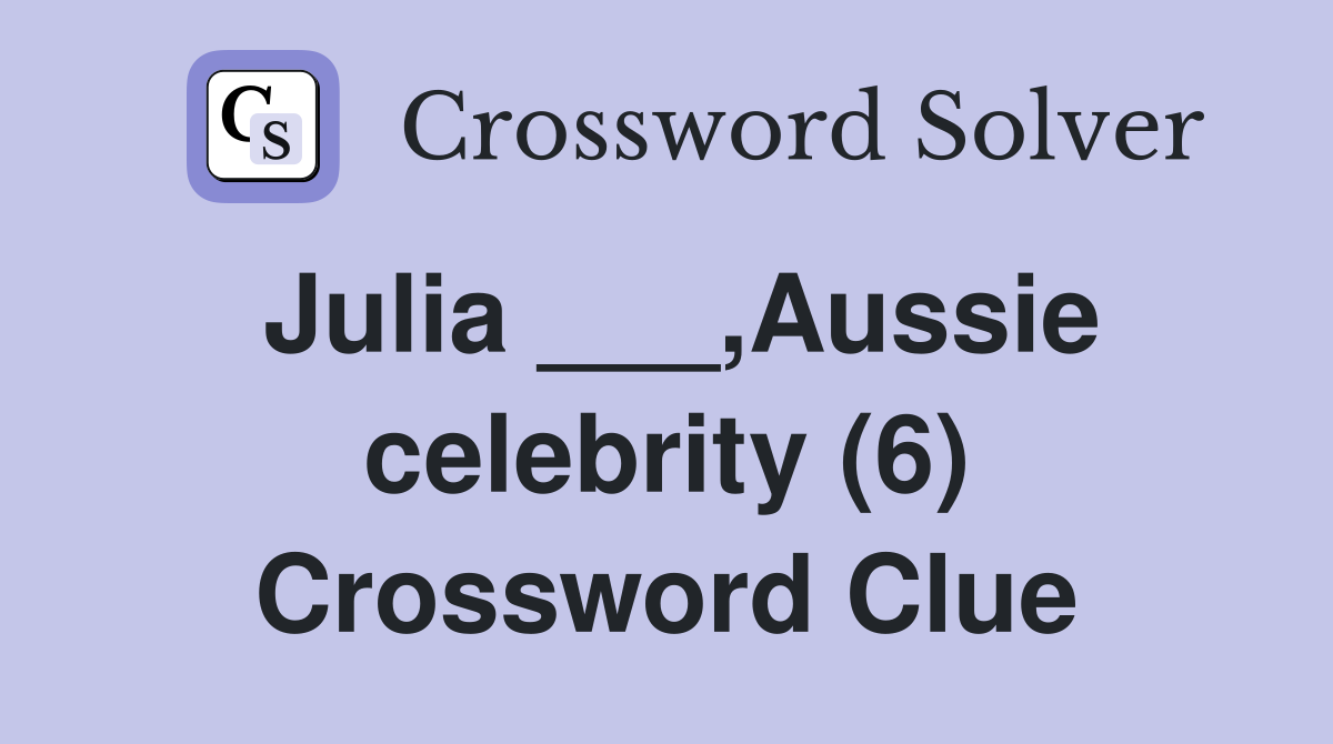 Julia ___,Aussie celebrity (6) Crossword Clue