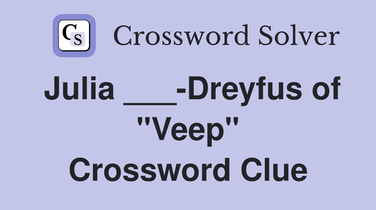 Julia ___-Dreyfus of "Veep" Crossword Clue