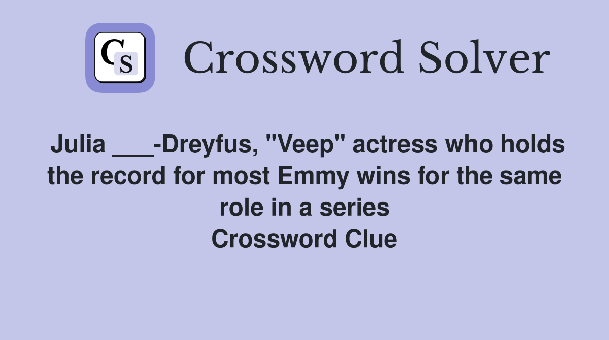 Julia ___-Dreyfus, "Veep" actress who holds the record for most Emmy wins for the same role in a series Crossword Clue