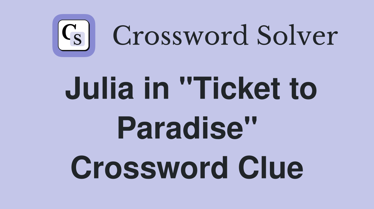 Julia in "Ticket to Paradise" Crossword Clue