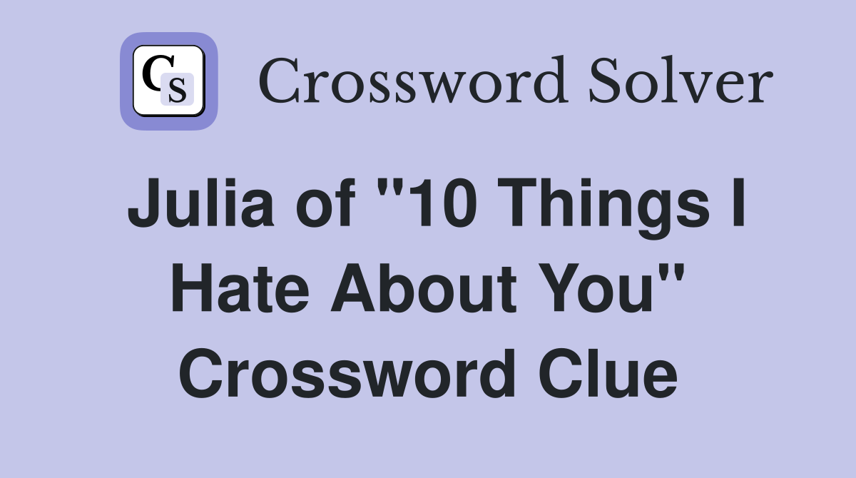 Julia of "10 Things I Hate About You" Crossword Clue