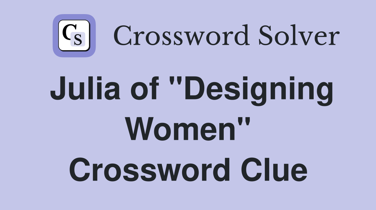 Julia of "Designing Women" Crossword Clue