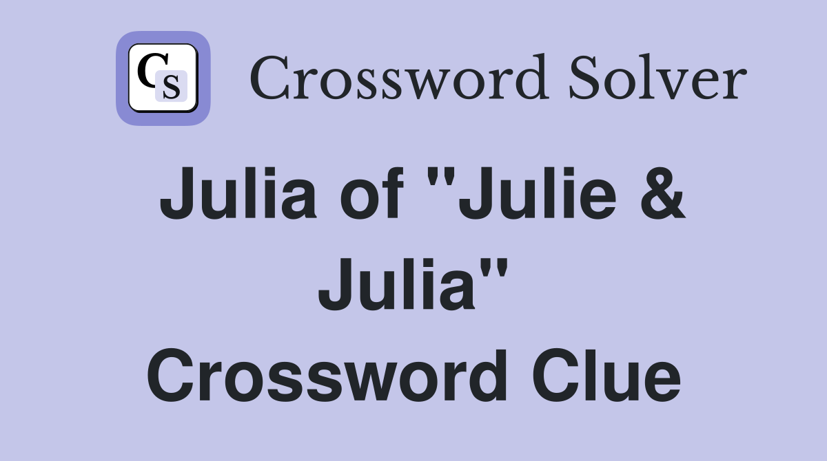 Julia of "Julie & Julia" Crossword Clue