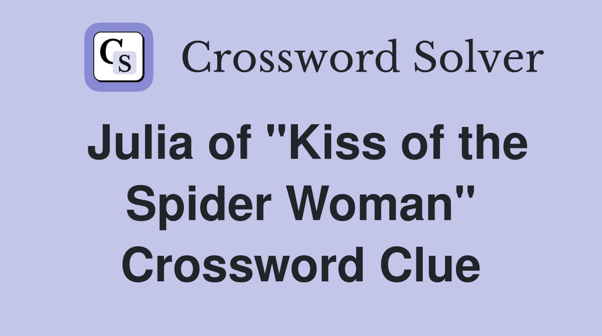 Julia of "Kiss of the Spider Woman" Crossword Clue