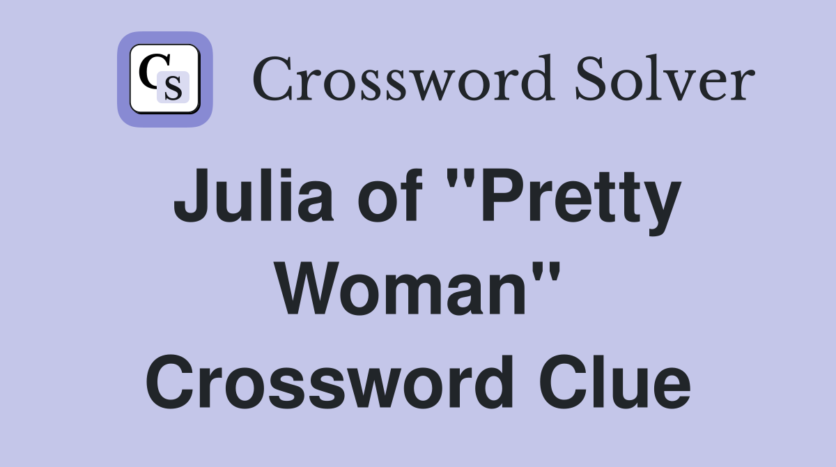 Julia of "Pretty Woman" Crossword Clue