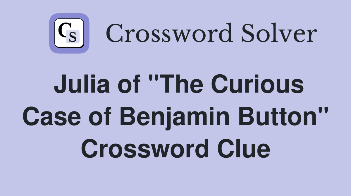 Julia of "The Curious Case of Benjamin Button" Crossword Clue