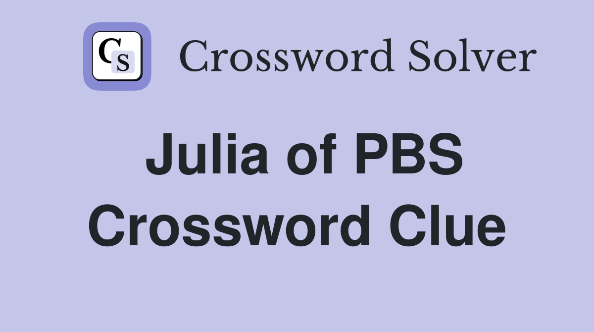 Julia of PBS Crossword Clue
