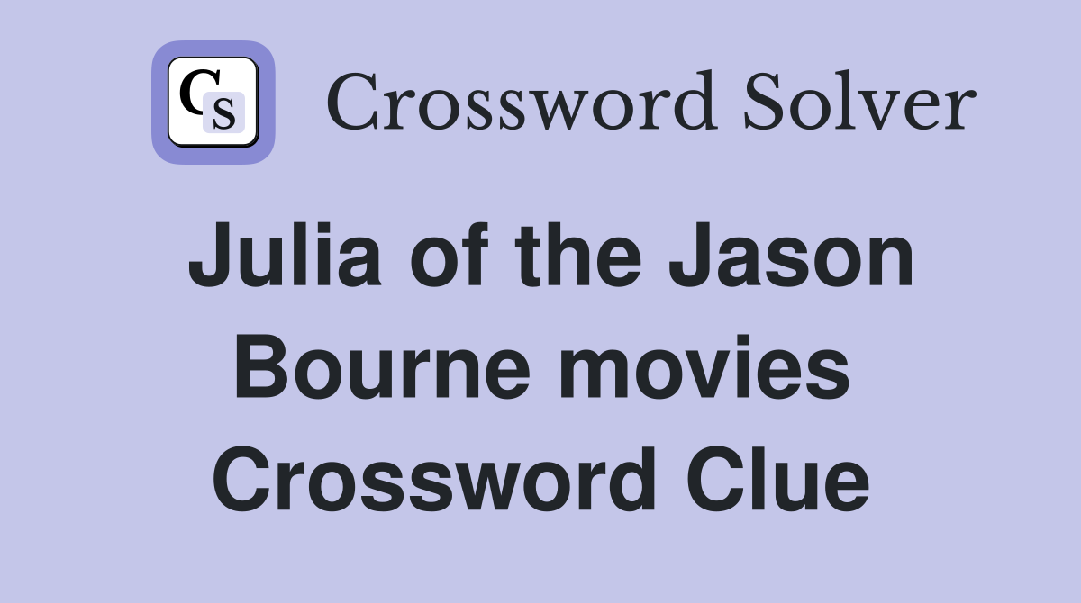 Julia of the Jason Bourne movies Crossword Clue