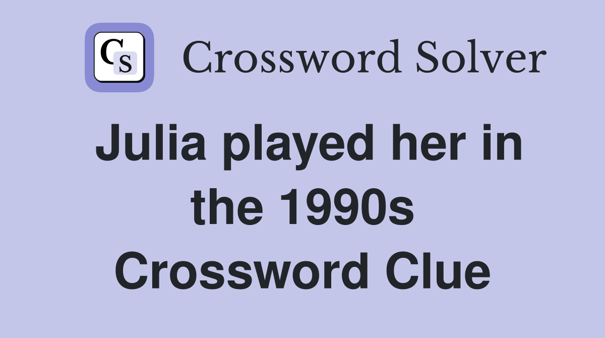Julia played her in the 1990s Crossword Clue