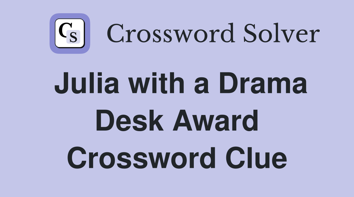 Julia with a Drama Desk Award Crossword Clue
