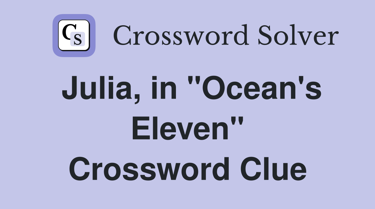 Julia, in "Ocean's Eleven" Crossword Clue