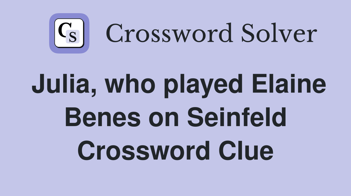 Julia, who played Elaine Benes on Seinfeld Crossword Clue