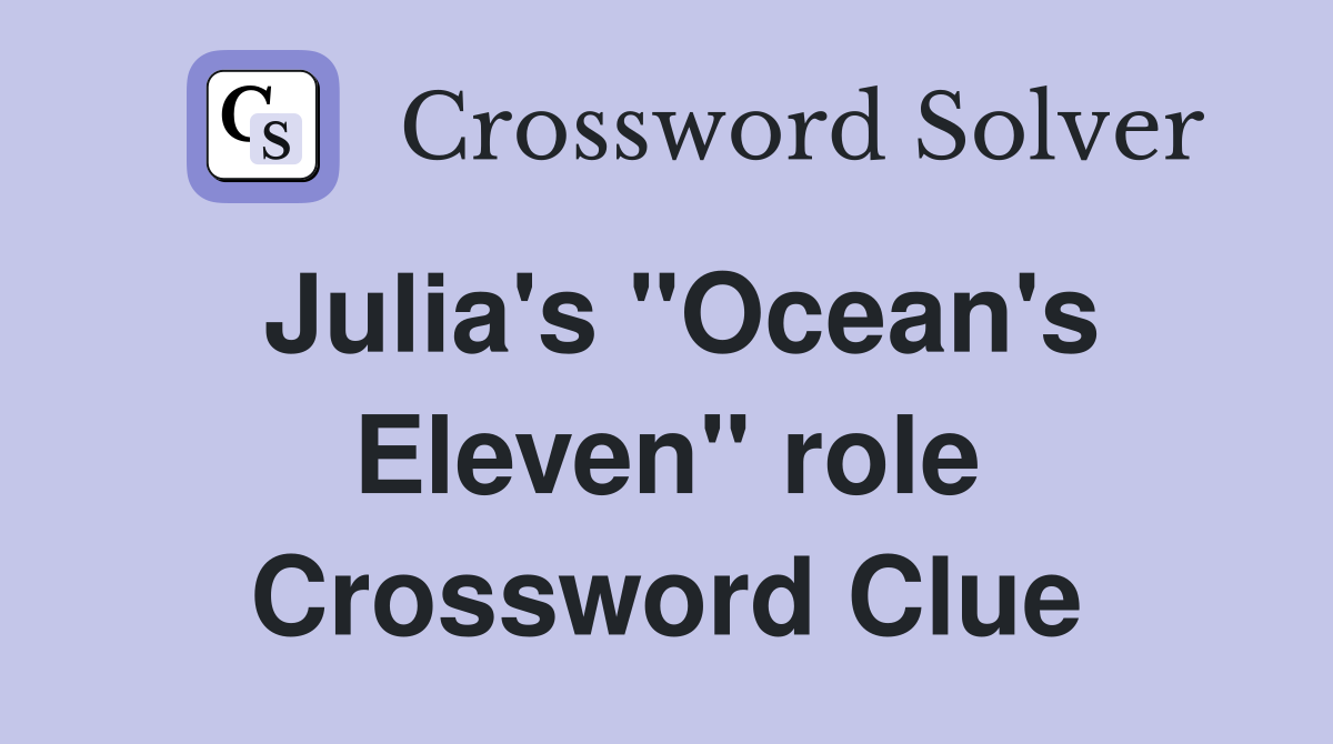 Julia's "Ocean's Eleven" role Crossword Clue