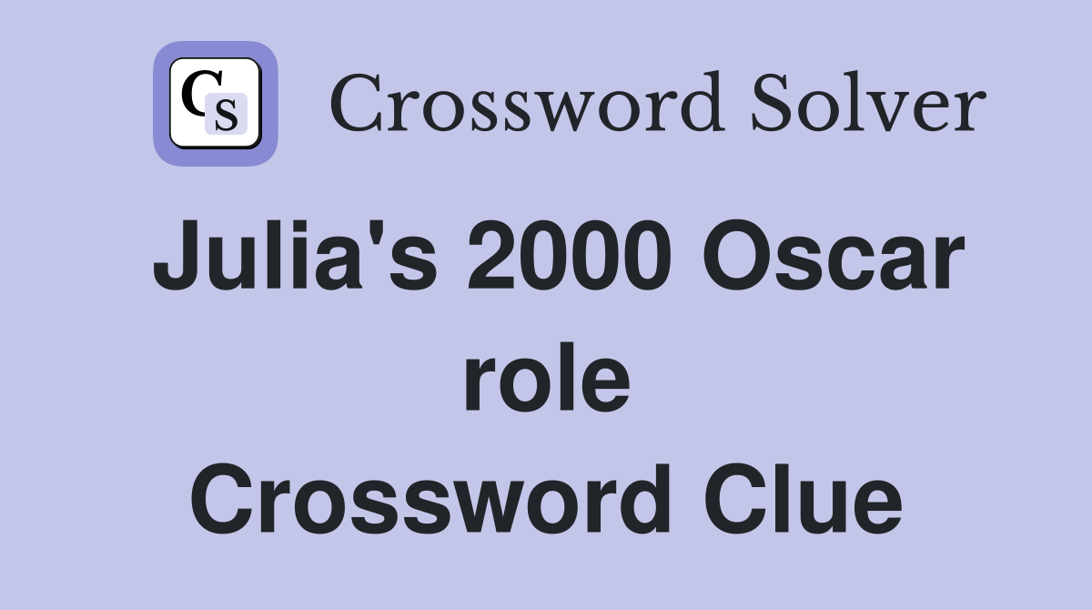 Julia's 2000 Oscar role Crossword Clue