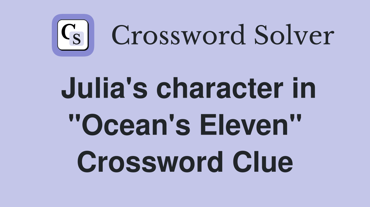 Julia's character in "Ocean's Eleven" Crossword Clue