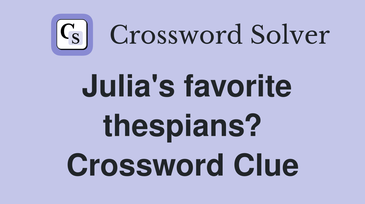 Julia's favorite thespians? Crossword Clue