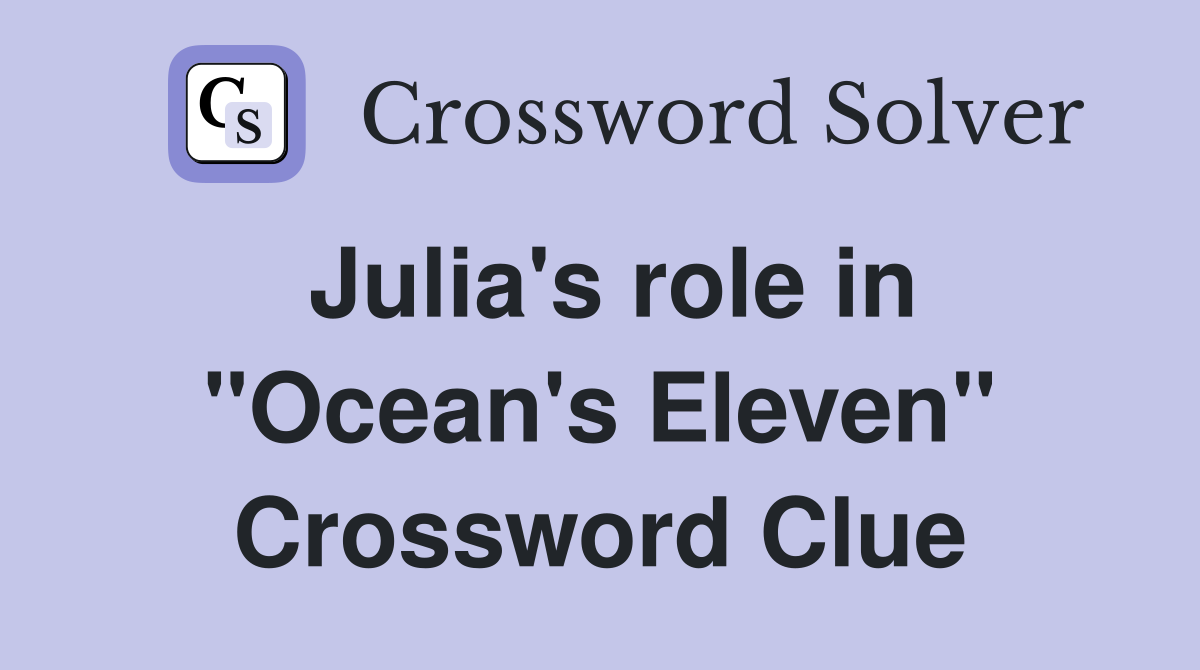 Julia's role in "Ocean's Eleven" Crossword Clue