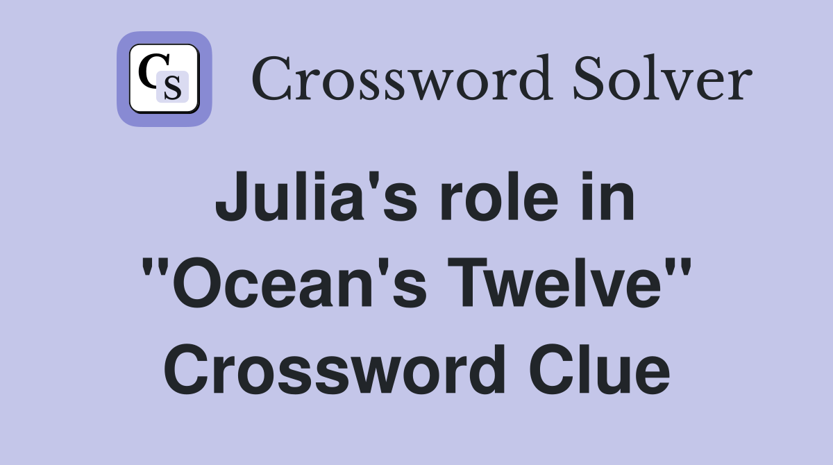Julia's role in "Ocean's Twelve" Crossword Clue