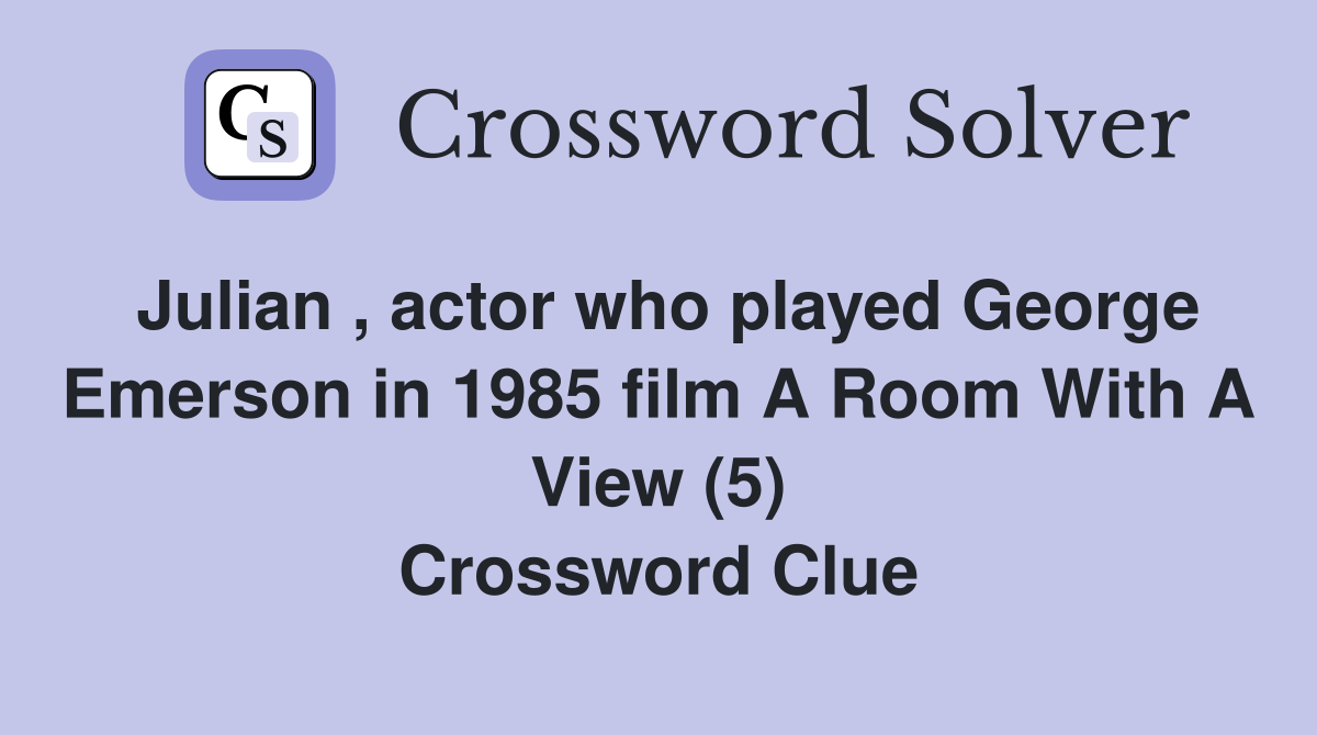 Julian , actor who played George Emerson in 1985 film A Room With A View (5) Crossword Clue