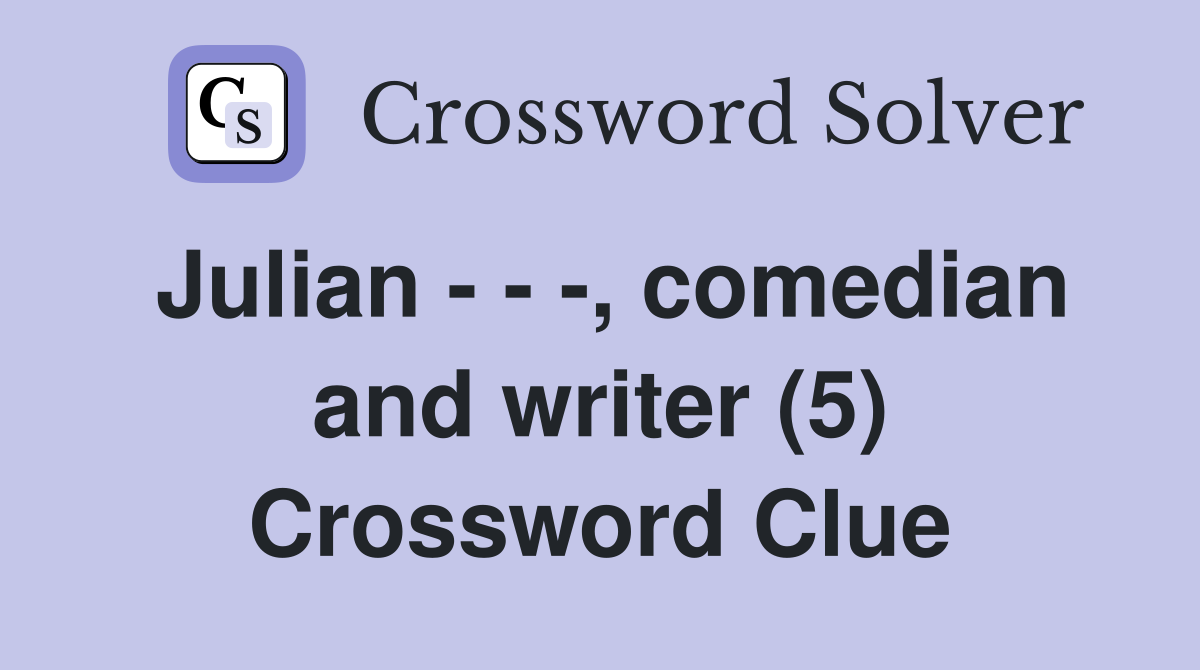 Julian - - -, comedian and writer (5) Crossword Clue