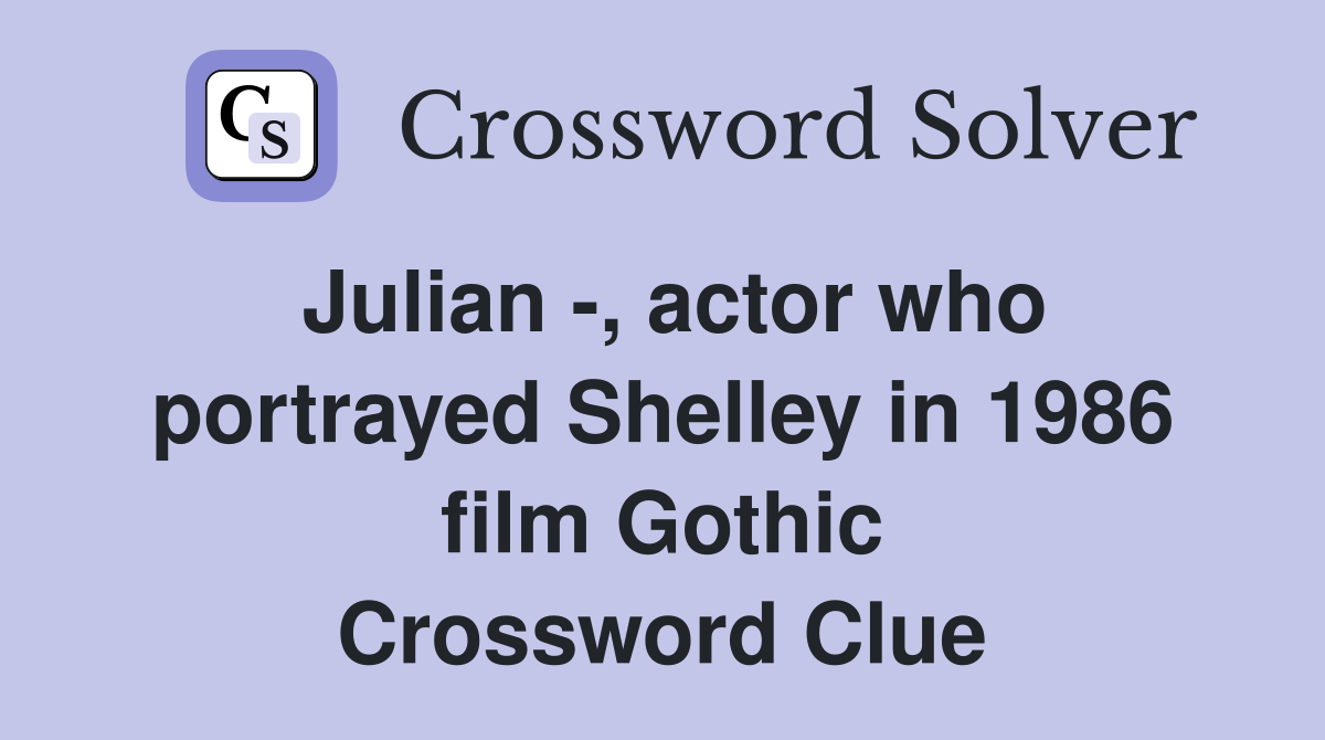 Julian -, actor who portrayed Shelley in 1986 film Gothic Crossword Clue