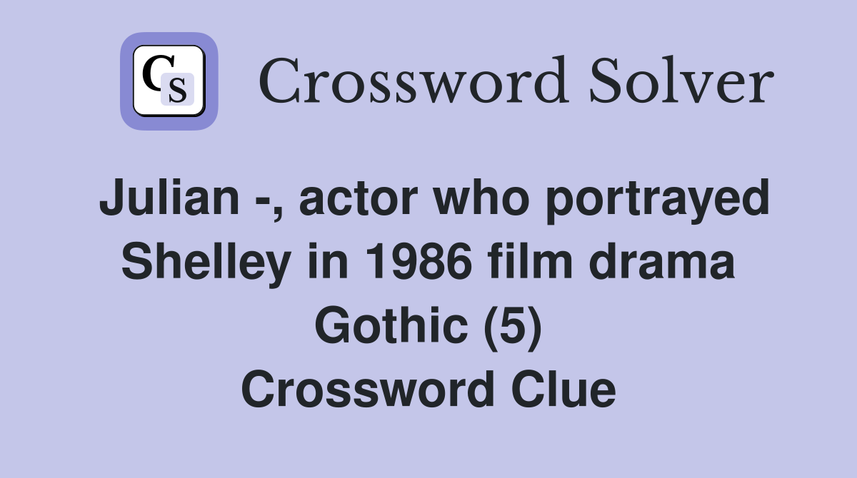 Julian -, actor who portrayed Shelley in 1986 film drama Gothic (5) Crossword Clue