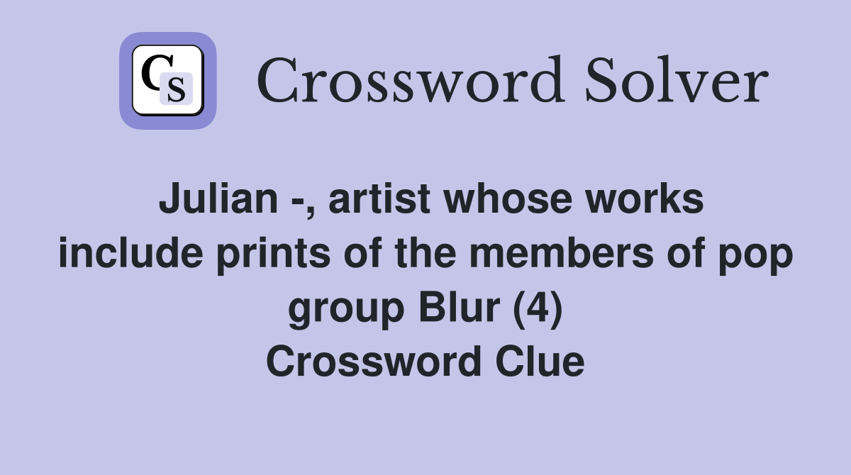 Julian -, artist whose works include prints of the members of pop group Blur (4) Crossword Clue