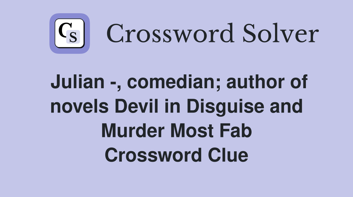 Julian -, comedian; author of novels Devil in Disguise and Murder Most Fab Crossword Clue