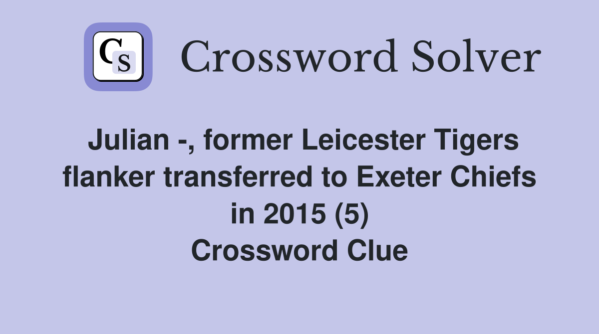 Julian -, former Leicester Tigers flanker transferred to Exeter Chiefs in 2015 (5) Crossword Clue