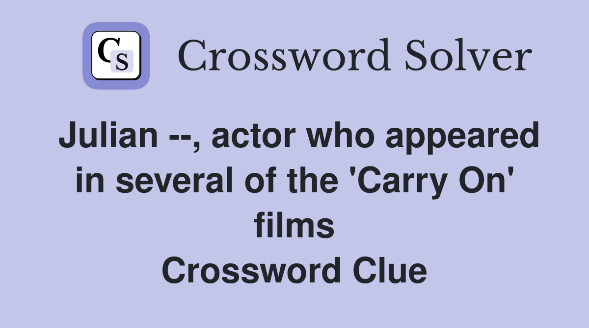 Julian --, actor who appeared in several of the 'Carry On' films Crossword Clue
