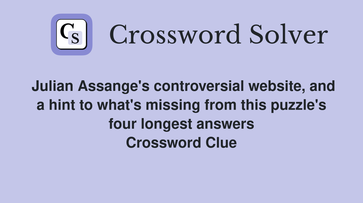 Julian Assange's controversial website, and a hint to what's missing from this puzzle's four longest answers Crossword Clue